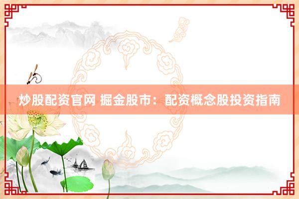 炒股配资官网 掘金股市：配资概念股投资指南